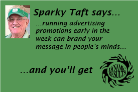 Sparky Taft says running advertising promotions early in the week can brand your message in people’s minds and you'll get dynamic results!